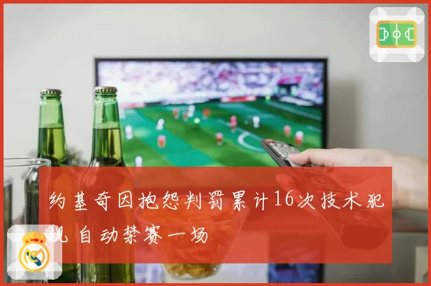 约基奇因抱怨判罚累计16次技术犯规 自动禁赛一场