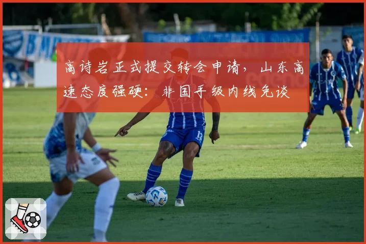 高诗岩正式提交转会申请，山东高速态度强硬：非国手级内线免谈